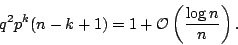 \begin{displaymath}
q^2p^k(n-k+1) = 1 + {\cal O} \left ( \frac{\log n}{n} \right ).
\end{displaymath}